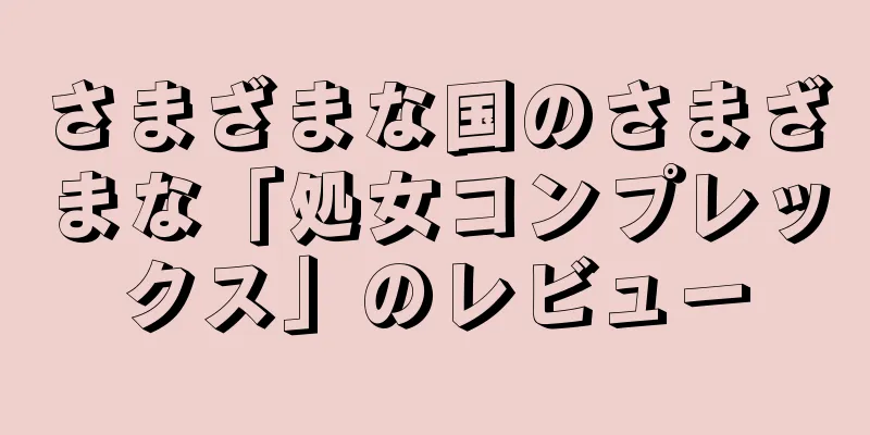 さまざまな国のさまざまな「処女コンプレックス」のレビュー