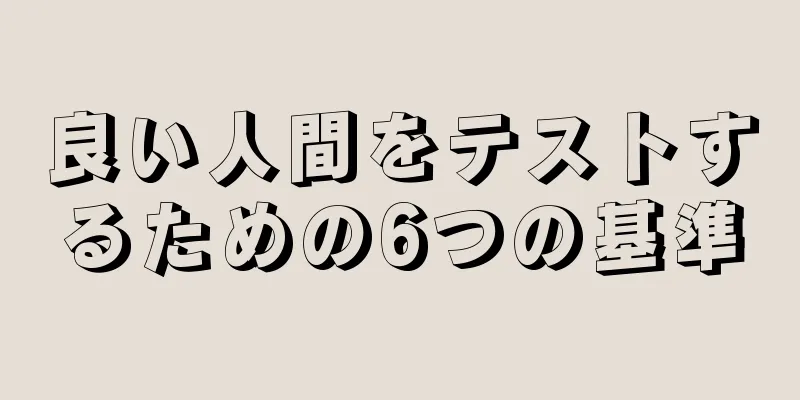 良い人間をテストするための6つの基準
