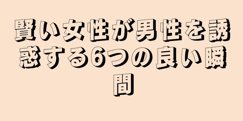 賢い女性が男性を誘惑する6つの良い瞬間