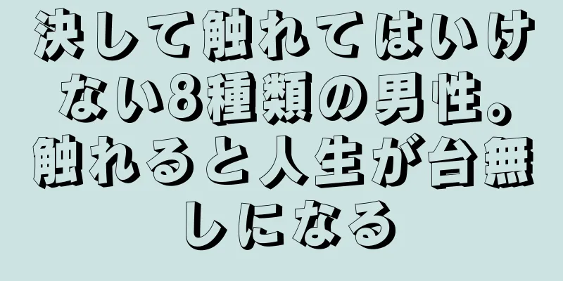 決して触れてはいけない8種類の男性。触れると人生が台無しになる