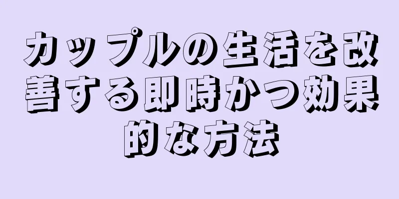 カップルの生活を改善する即時かつ効果的な方法