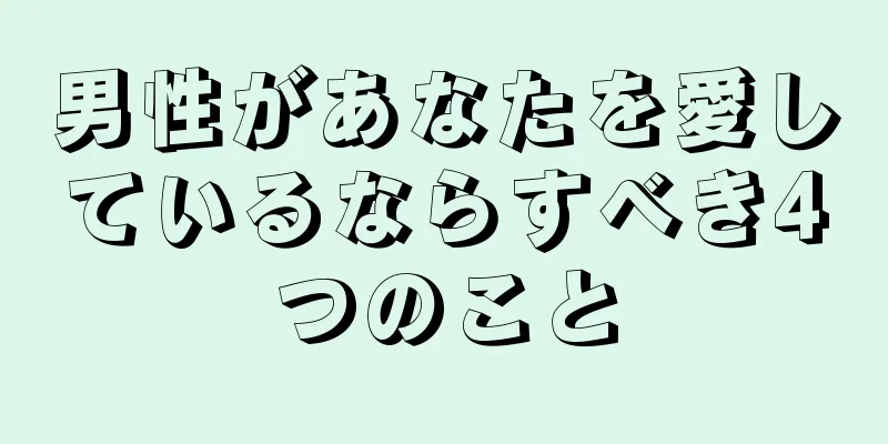 男性があなたを愛しているならすべき4つのこと