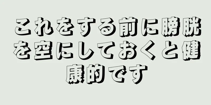 これをする前に膀胱を空にしておくと健康的です