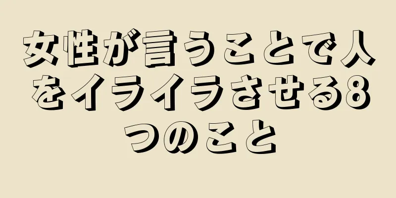 女性が言うことで人をイライラさせる8つのこと