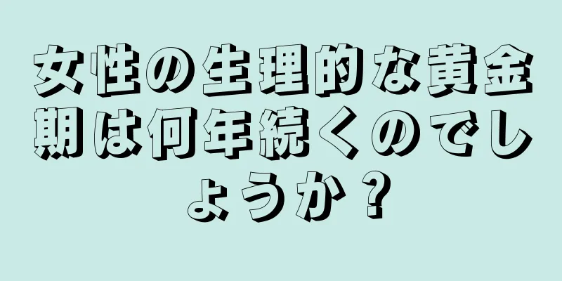 女性の生理的な黄金期は何年続くのでしょうか？