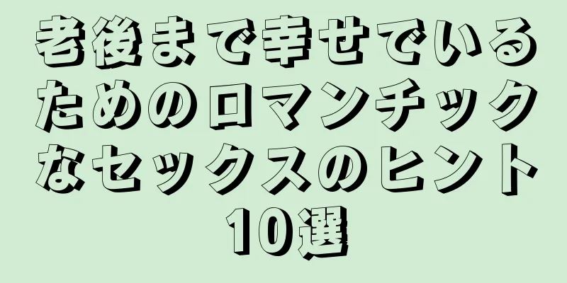 老後まで幸せでいるためのロマンチックなセックスのヒント10選