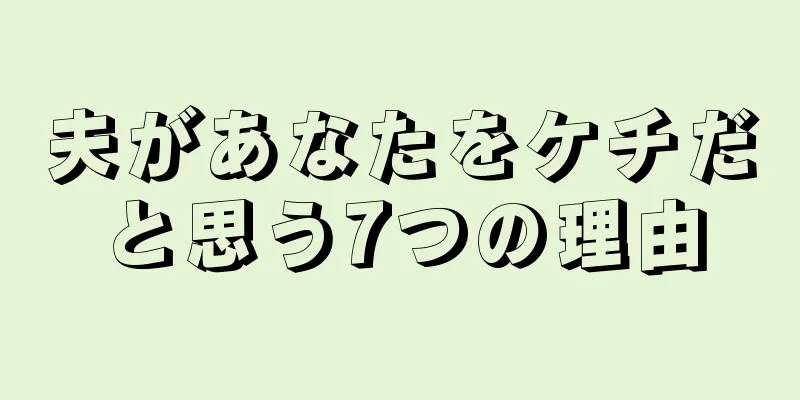 夫があなたをケチだと思う7つの理由