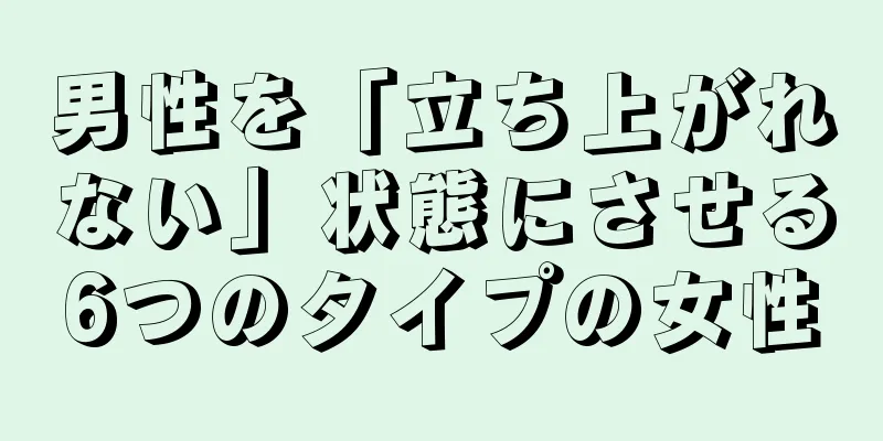 男性を「立ち上がれない」状態にさせる6つのタイプの女性