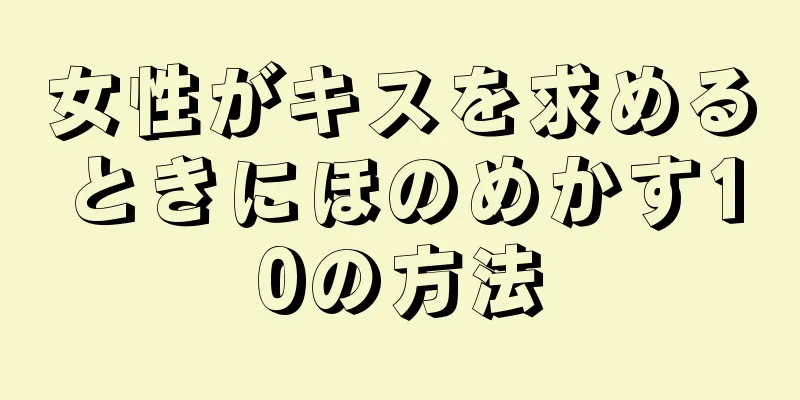 女性がキスを求めるときにほのめかす10の方法
