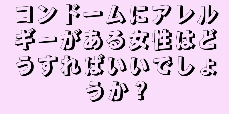 コンドームにアレルギーがある女性はどうすればいいでしょうか？