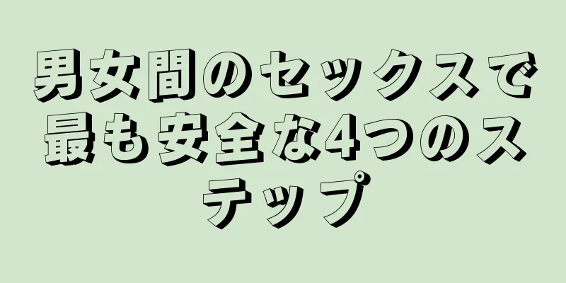 男女間のセックスで最も安全な4つのステップ