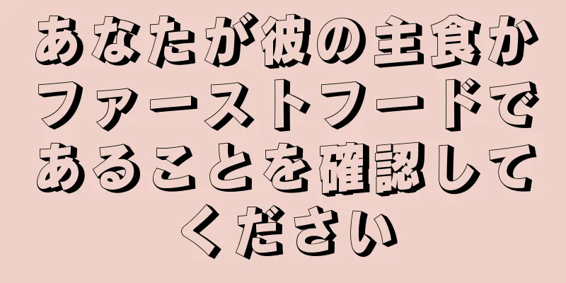 あなたが彼の主食かファーストフードであることを確認してください