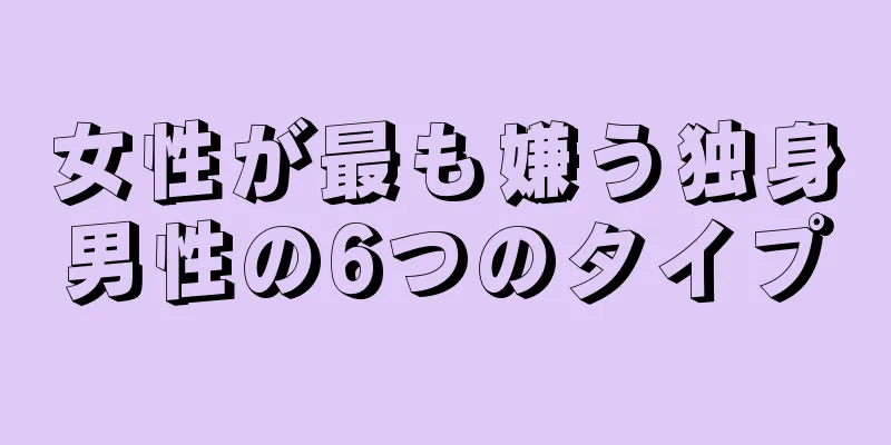 女性が最も嫌う独身男性の6つのタイプ