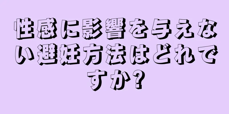 性感に影響を与えない避妊方法はどれですか?