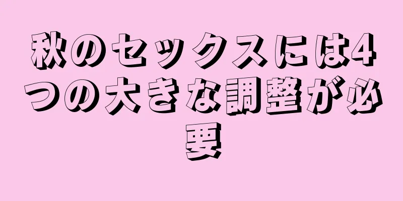 秋のセックスには4つの大きな調整が必要