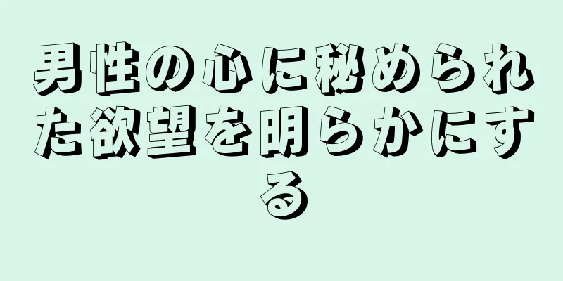 男性の心に秘められた欲望を明らかにする