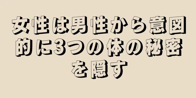 女性は男性から意図的に3つの体の秘密を隠す