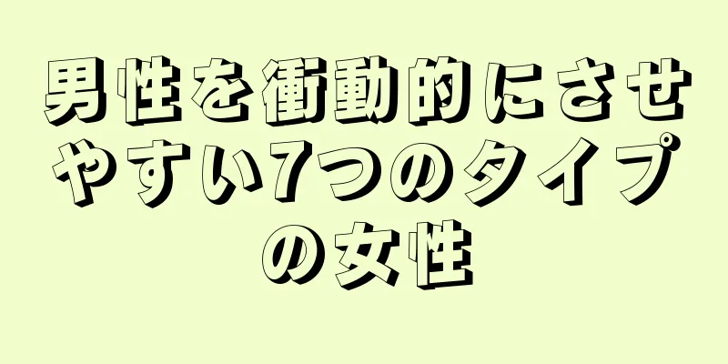 男性を衝動的にさせやすい7つのタイプの女性
