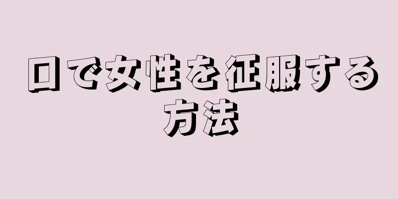 口で女性を征服する方法