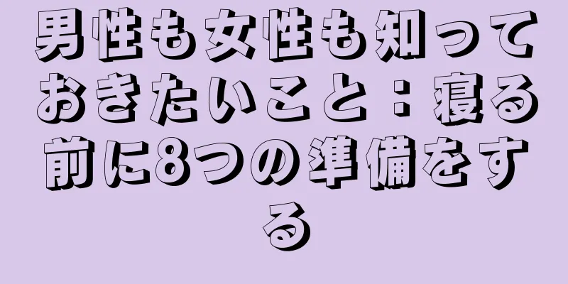 男性も女性も知っておきたいこと：寝る前に8つの準備をする