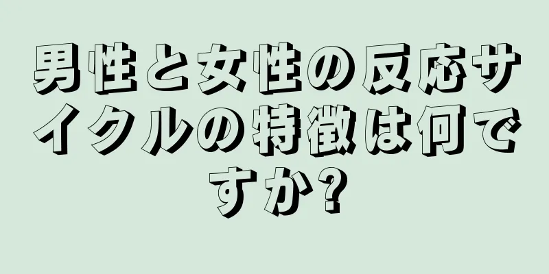 男性と女性の反応サイクルの特徴は何ですか?