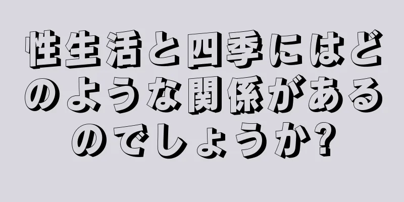 性生活と四季にはどのような関係があるのでしょうか?