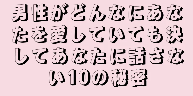 男性がどんなにあなたを愛していても決してあなたに話さない10の秘密