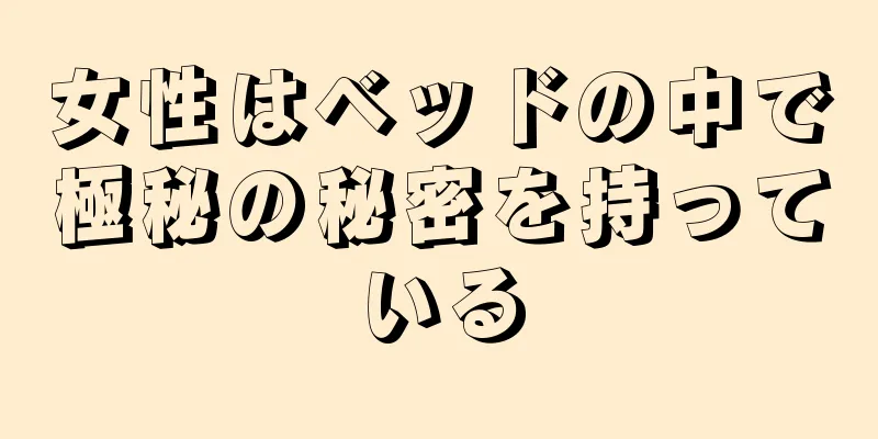 女性はベッドの中で極秘の秘密を持っている
