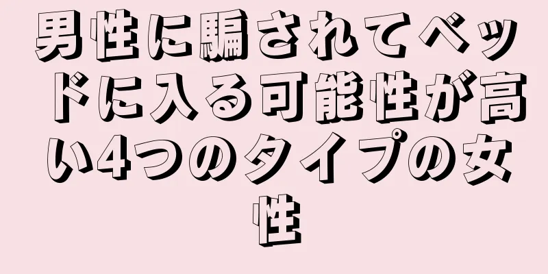 男性に騙されてベッドに入る可能性が高い4つのタイプの女性