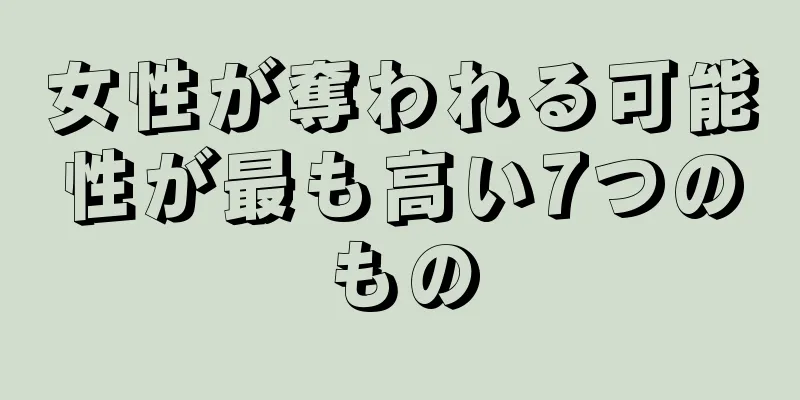 女性が奪われる可能性が最も高い7つのもの
