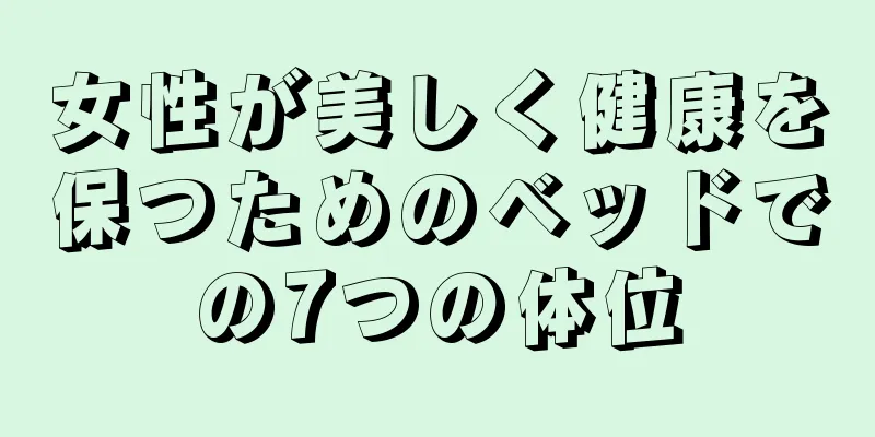 女性が美しく健康を保つためのベッドでの7つの体位