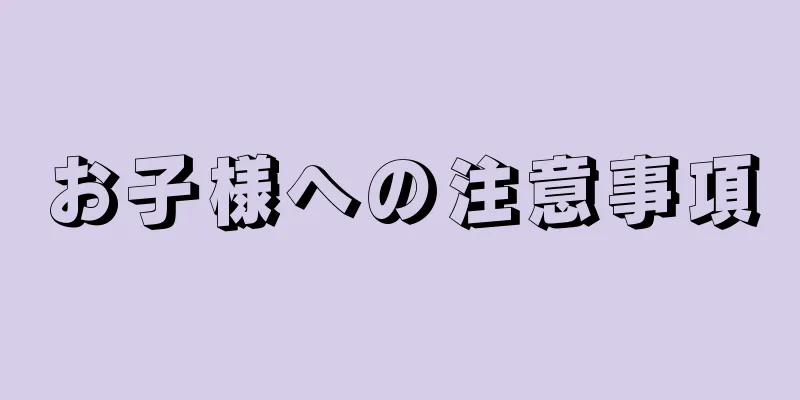 お子様への注意事項