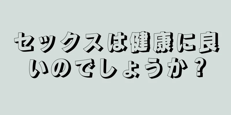 セックスは健康に良いのでしょうか？
