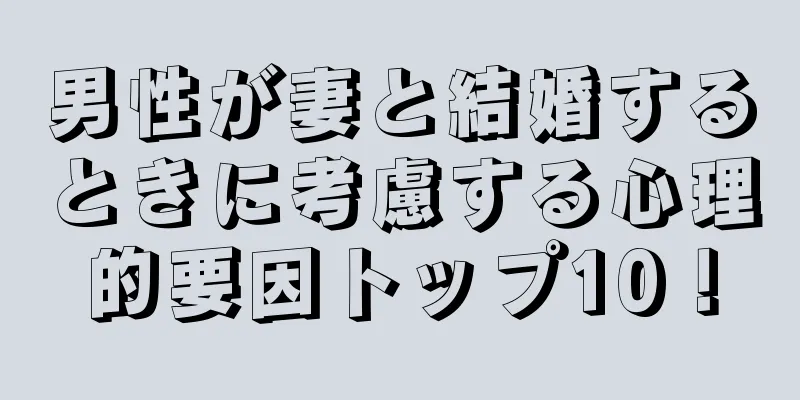 男性が妻と結婚するときに考慮する心理的要因トップ10！