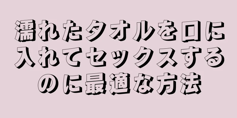 濡れたタオルを口に入れてセックスするのに最適な方法