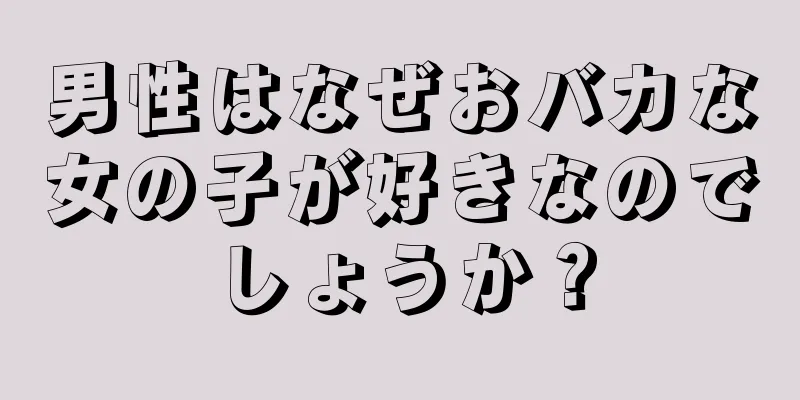男性はなぜおバカな女の子が好きなのでしょうか？