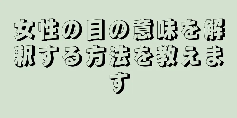 女性の目の意味を解釈する方法を教えます