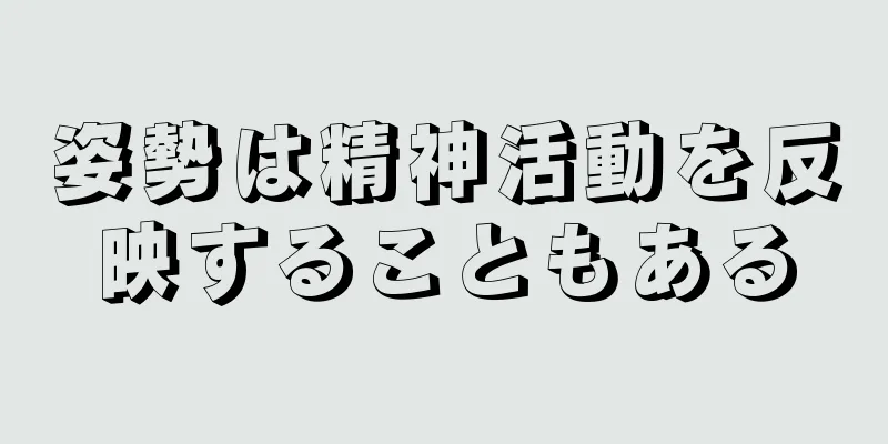 姿勢は精神活動を反映することもある