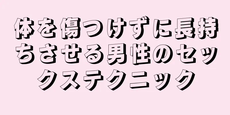 体を傷つけずに長持ちさせる男性のセックステクニック