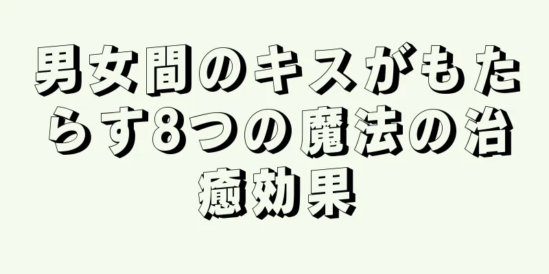 男女間のキスがもたらす8つの魔法の治癒効果