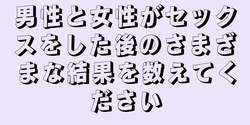 男性と女性がセックスをした後のさまざまな結果を数えてください