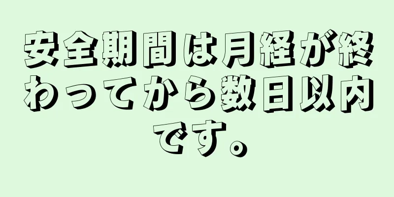 安全期間は月経が終わってから数日以内です。