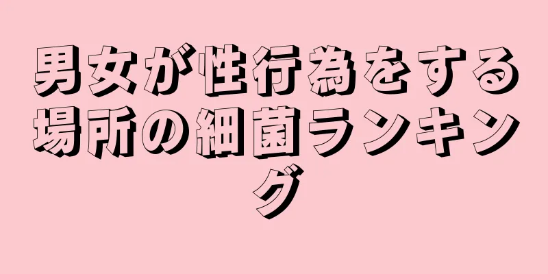 男女が性行為をする場所の細菌ランキング