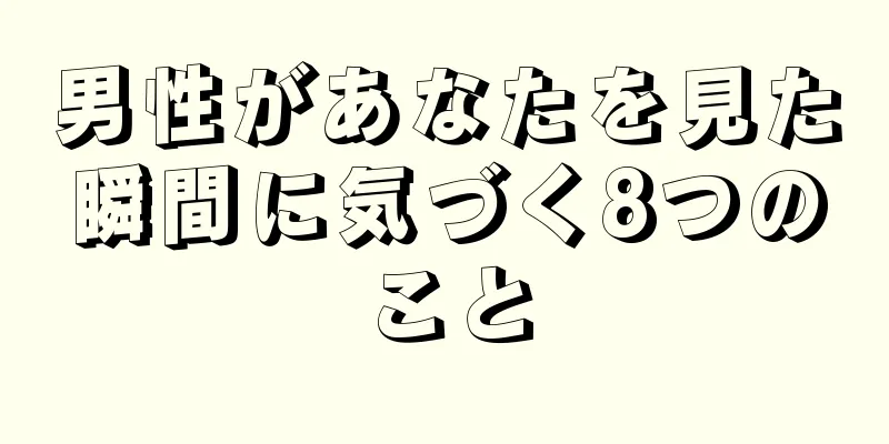 男性があなたを見た瞬間に気づく8つのこと