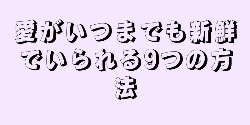 愛がいつまでも新鮮でいられる9つの方法