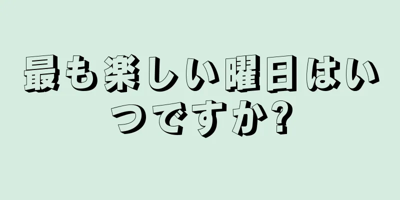 最も楽しい曜日はいつですか?