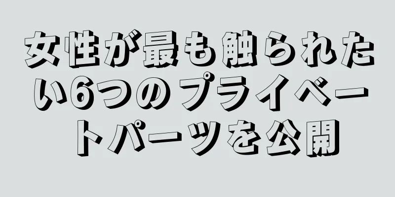 女性が最も触られたい6つのプライベートパーツを公開
