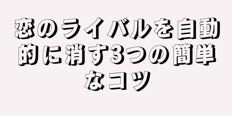 恋のライバルを自動的に消す3つの簡単なコツ