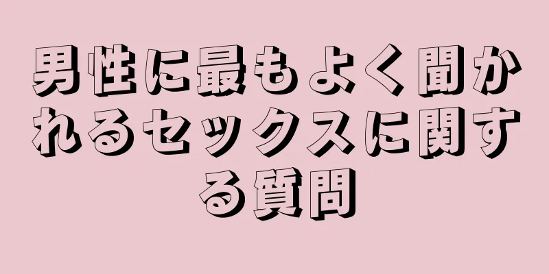 男性に最もよく聞かれるセックスに関する質問