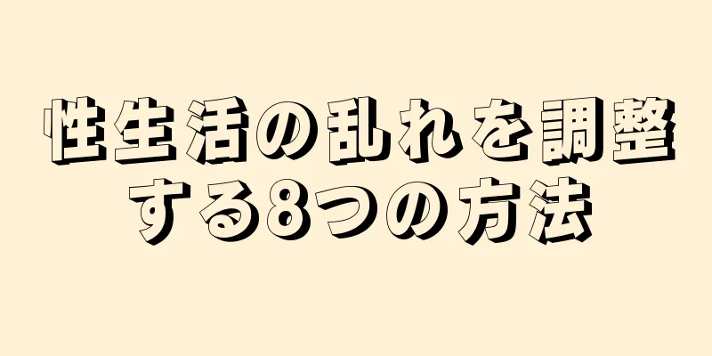 性生活の乱れを調整する8つの方法